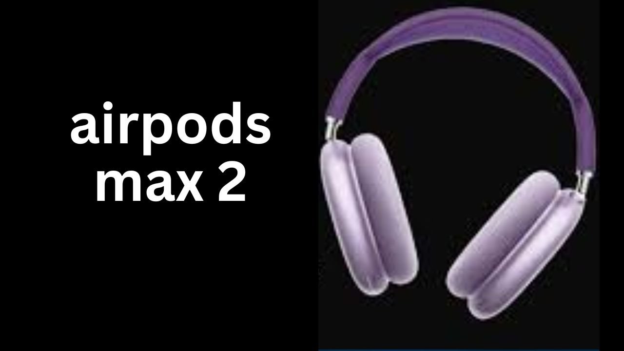 AirPods Max 2: Apple’s Next-Generation Headphones